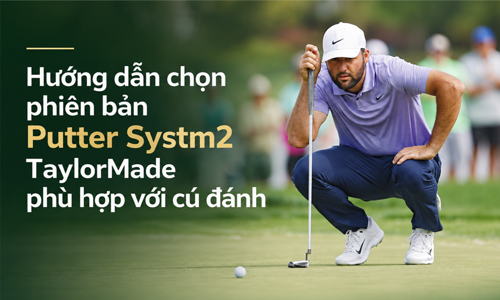 Hướng dẫn chọn phiên bản Putter Systm2 TaylorMade phù hợp